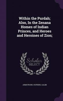 Within the Purdah; Also In the Zenana Homes of Indian Princes and Heroes and Heroines of Zion;