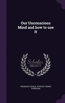 Our Unconscious Mind and how to use It