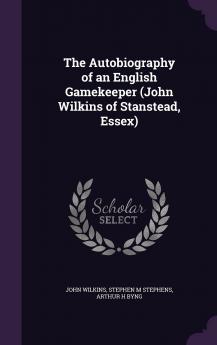 The Autobiography of an English Gamekeeper (John Wilkins of Stanstead Essex)