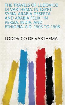 The Travels of Ludovico Di Varthema in Egypt Syria Arabia Deserta and Arabia Felix in Persia India and Ethiopia A.D. 1503 to 1508