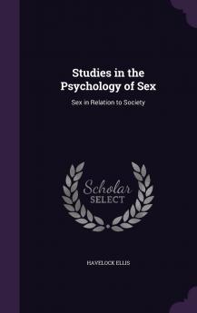 Studies in the Psychology of Sex: Sex in Relation to Society