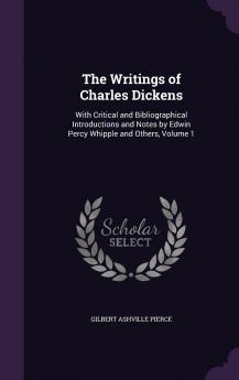 The Writings of Charles Dickens: With Critical and Bibliographical Introductions and Notes by Edwin Percy Whipple and Others Volume 1