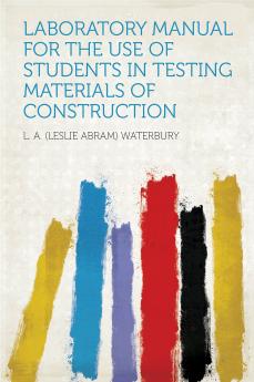 Laboratory Manual for the Use of Students in Testing Materials of Construction