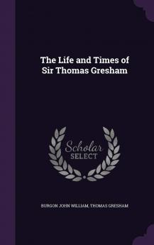 The Life and Times of Sir Thomas Gresham