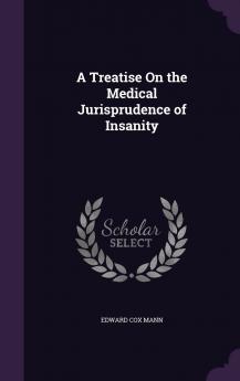 A Treatise On the Medical Jurisprudence of Insanity