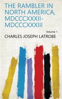 The Rambler in North America Mdcccxxxii-Mdcccxxxiii Volume 1