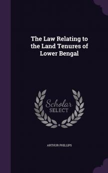 The Law Relating to the Land Tenures of Lower Bengal