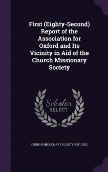 First (Eighty-Second) Report of the Association for Oxford and Its Vicinity in Aid of the Church Missionary Society