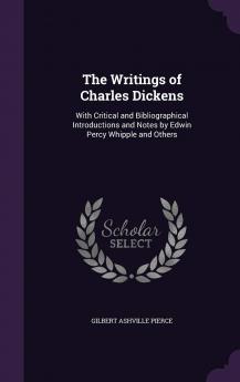 The Writings of Charles Dickens: With Critical and Bibliographical Introductions and Notes by Edwin Percy Whipple and Others