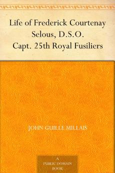 Life of Frederick Courtenay Selous D.S.O. Capt. 25Th Royal Fusiliers