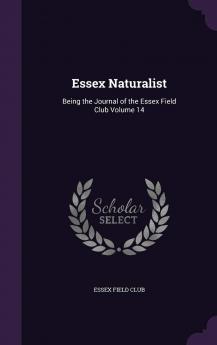 Essex Naturalist: Being the Journal of the Essex Field Club Volume 14