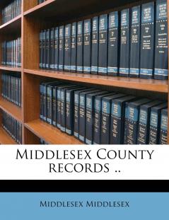 Middlesex County Records .. Volume 1