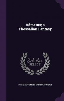 Admetus; A Thessalian Fantasy