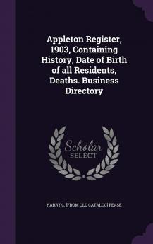 Appleton Register 1903 Containing History Date of Birth of All Residents Deaths. Business Directory