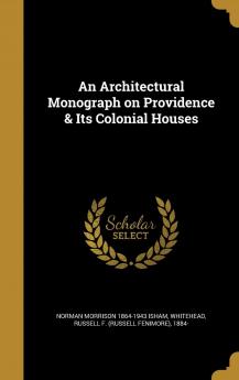 An Architectural Monograph on Providence & Its Colonial Houses