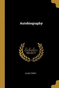 Autobiography of REV. Alvin Torry First Missionary to the Six Nations and the Northwestern Tribes of British North America