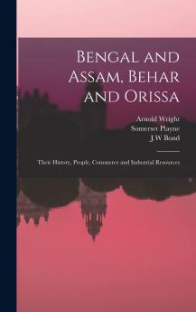 Bengal and Assam Behar and Orissa: Their History People Commerce and Industrial Resources