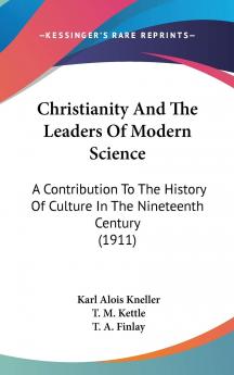 Christianity and the Leaders of Modern Science; a Contribution to the History of Culture in the Nineteenth Century