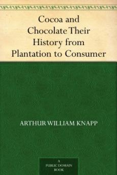 Cocoa and Chocolate Their History From Plantation to Consumer