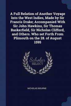 A Full Relation of Another Voyage Into the West Indies Made by Sir Francis Drake; Accompanied With Sir John Hawkins Sir Thomas Baskerfield Sir ... Forth From Plimouth on the 28. of August 1595