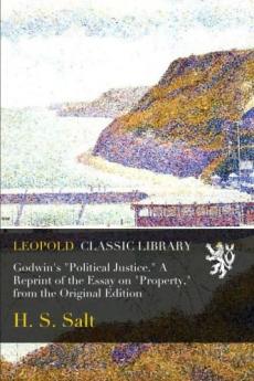 Godwin's Political Justice; a Reprint of the Essay on Property From the Original Edition;