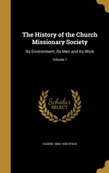 The History of the Church Missionary Society: Its Environment Its Men and Its Work; Volume 1