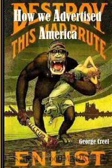 How We Advertised America; The First Telling of the Amazing Story of the Committee on Public Information That Carried the Gospel of Americanism to Every Corner of the Globe