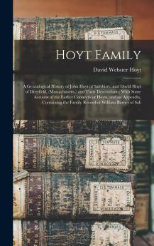 Hoyt Family. A Genealogical History of John Hoyt of Salisbury and David Hoyt of Deerfield (Massachusetts ) and Their Descendants