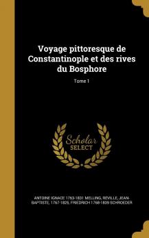 Voyage Pittoresque de Constantinople Et Des Rives Du Bosphore; Tome 1