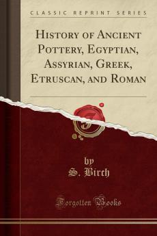 History of Ancient Pottery Egyptian Assyrian Greek Etruscan and Roman