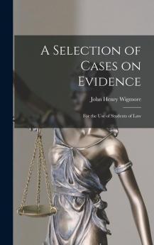 A Selection of Cases on Evidence: For the Use of Students of Law