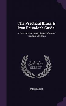 The Practical Brass and Iron Founder's Guide;