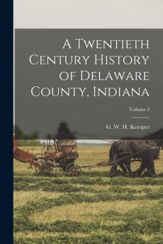 A Twentieth Century History of Delaware County Indiana; Volume 2