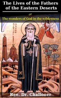 The Lives of the Fathers of the Eastern Deserts; or The Wonders of God in the Wilderness ..