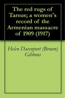 The Red Rugs of Tarsus; a Women's Record of the Armenian Massacre of 1909