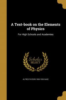 A Text-book on the Elements of Physics: For High Schools and Academies