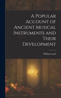 A Popular Account of Ancient Musical Instruments and Their Development as Illustrated by Typical Examples in the Galpin Collection at Hatfield Broad Oak Essex