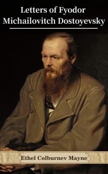 Letters of Fyodor Michailovitch Dostoevsky to His Family and Friends;