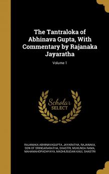 The Tantraloka of Abhinava Gupta with Commentary by Rajanaka Jayaratha; Volume 1