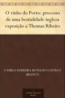 O Vinho Do Porto: Processo de Uma Bestialidade Ingleza: Exposicao a Thomaz Ribeiro