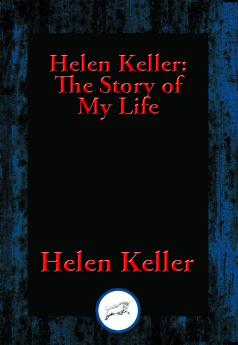 The Story of My Life; With Her Letters (1887-1901) and a Supplementary Account of Her Education Including Passages From the Reports and Letters of Her Teacher Anne Mansfield Sullivan