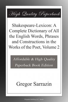 Shakespeare-Lexicon a Complete Dictionary of All the English Words Phrases and Constructions in the Works of the Poet; Volume 2