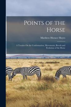 Points of the Horse; A Treatise on the Conformation Movements Breeds and Evolution of the Horse