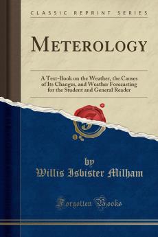 Meteorology; a Text-book on the Weather the Causes of Its Changes and Weather Forecasting for the Student and General Reader