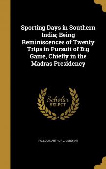 Sporting Days in Southern India; Being Reminiscences of Twenty Trips in Pursuit of Big Game Chiefly in the Madras Presidency