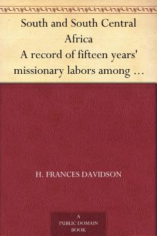 South and South Central Africa; A Record of Fifteen Years' Missionary Labors Among Primitive Peoples