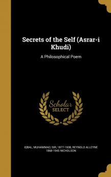 Secrets of the Self (Asrar-i Khudi): A Philosophical Poem