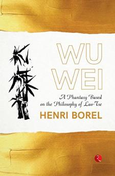 Wu Wei: A Phantasy Based on the Philosophy of Lao-Tse