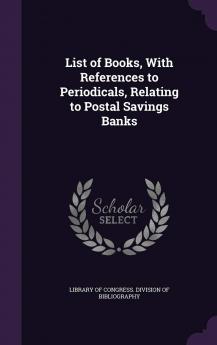 List of Books with References to Periodicals Relating to Postal Savings Banks