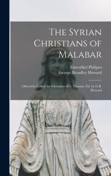 The Syrian Christians of Malabar Otherwise Called the Christians of S. Thomas;